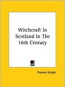 Book cover image of Witchcraft in Scotland in the 16th Centu by Thomas Wright