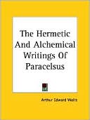 Book cover image of The Hermetic And Alchemical Writings Of Paracelsus by Arthur Edward Waite