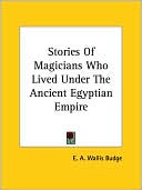 E. Budge: Stories Of Magicians Who Lived Under The Ancient Egyptian Empire