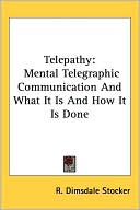 R. Dimsdale Stocker: Telepathy: Mental Telegraphic Communication And What It Is And How It Is Done