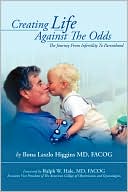 Ilona Laszlo Higgins, MD FACOG: Creating Life Against The Odds: The Journey From Infertility To Parenthood