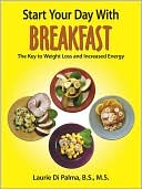 Book cover image of Start Your Day With Breakfast: The Key To Weight Loss And Increased Energy by Laurie Di Palma B. S. M. S.