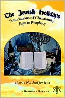 Book cover image of The Jewish Holidays, Foundations Of Christianity, Keys To Prophecy: They're Not Just For Jews by Judy Robbins Reeves