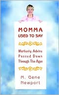 M. Gene Newport: Momma Used To Say: Motherly Advice Passed Down Through The Ages