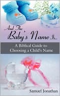 Samuel Jonathan: And the Babys Name Is A Biblical Guide