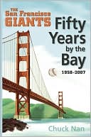 Chuck Nan: Fifty Years By The Bay: The San Francisco Giants 1958-2007