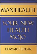 Edward Eylar: Maxihealth: Your New Health Mojo