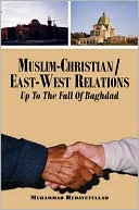 Muhammad Hedayetullah: Muslim-Christian/East-West Relations up to the Fall of Baghdad