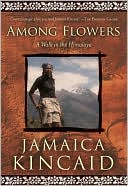 Jamaica Kincaid: Among Flowers: A Walk in the Himalaya