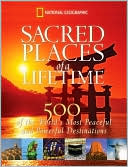 Book cover image of Sacred Places of a Lifetime: 500 of the World's Most Peaceful and Powerful Destinations by ~ National Geographic