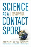 Stephen H. Schneider: Science as a Contact Sport: Inside the Battle to Save Earth's Climate