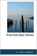Book cover image of True Irish Ghost Stories by St. John D. Seymour