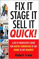 Robert Irwin: Fix It, Stage It, Sell It--QUICK!: A Do-It-Yourselfer's Guide for Rapid-Turnover of Any Home In Any Market