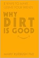 Mary Ruebush: Why Dirt Is Good: 5 Ways to Make Germs Your Friends