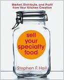 Stephen Hall: Sell Your Specialty Food: Market, Distribute, and Profit from Your Kitchen Creation