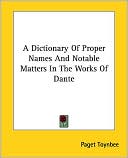 Paget Toynbee: A Dictionary Of Proper Names And Notable Matters In The Works Of Dante