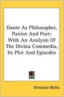 Vincenzo Botta: Dante As Philosopher, Patriot And Poet: With An Analysis Of The Divina Commedia, Its Plot And Episodes