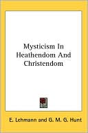 Book cover image of Mysticism In Heathendom And Christendom by E. Lehmann