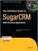 John Mertic: The Definitive Guide to SugarCRM: Better Business Applications