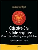 Gary Bennett: Objective-C for Absolute Beginners: iPhone and Mac Programming Made Easy