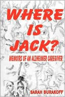 Book cover image of Where Is Jack? Memoirs of an Alzheimer's Caregiver by Sarah, Burakoff