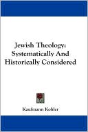 Kaufmann Kohler: Jewish Theology: Systematically and Historically Considered