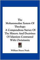 William Henry Neale: Mohammedan System of Theology: A Compendious Survey of the History and Doctrines of Islamism Contrasted with Christianity