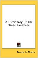 Francis La Flesche: A Dictionary of the Osage Language