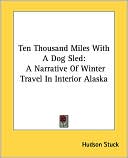 Book cover image of Ten Thousand Miles with a Dog Sled: A Narrative of Winter Travel in Interior Alaska by Hudson Stuck