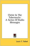 Book cover image of Christ in the Tabernacle: A Series of Radio Messages by Louis T. Talbot