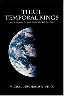 Michal Deschausses: Three Temporal Kings - Nostradamus Prophecies of the Divine Plan