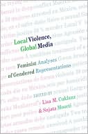 Book cover image of Local Violence, Global Media: Feminist Analyses of Gendered Representations by Lisa M. Cuklanz