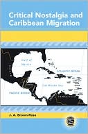 Book cover image of Critical Nostalgia and Caribbean Migration by J. A. Brown-Rose