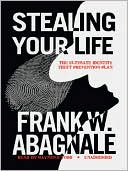 Frank W. Abagnale: Stealing Your Life: The Ultimate Identity Theft Prevention Plan