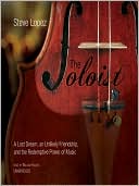Steve Lopez: The Soloist: A Lost Dream, an Unlikely Friendship, and the Redemptive Power of Music