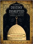 Book cover image of Destiny Disrupted: A History of the World through Islamic Eyes by Tamim Ansary