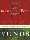 Book cover image of Banker to the Poor: Micro-Lending and the Battle against World Poverty by Muhammad Yunus