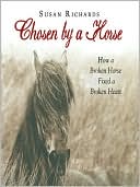 Book cover image of Chosen by a Horse: How a Broken Horse Fixed a Broken Heart by Susan Richards