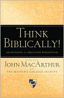 John MacArthur: Think Biblically!: Recovering a Christian Worldview