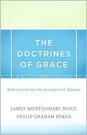 James Montgomery Boice: Doctrines of Grace: Rediscovering the Evangelical Gospel