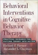 Richard F. Farmer: Behavioral Interventions in Cognitive Behavior Therapy Practical Guidance for Putting Theory Into Action