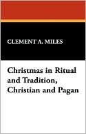 Clement A. Miles: Christmas in Ritual and Tradition, Christian and Pagan