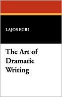 Lajos Egri: The Art Of Dramatic Writing