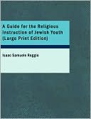 Book cover image of A Guide For The Religious Instruction Of Jewish Youth (Large Print Edition) by Isaac Samuele Reggio