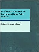 Pedro Calderon de la Barca: La Humildad Coronada De Las Plantas (Large Print Edition)
