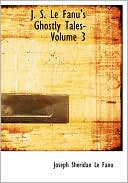 Joseph Sheridan Le Fanu: J. S. Le Fanu's Ghostly Tales- Volume 3 (Large Print Edition)