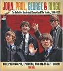 Tim Hill: John, Paul, George & Ringo: The Definitive Illustrated Chronicle of the Beatles, 1960-1970: Rare Photographs, Ephemera, and Day-by-Day Timeline
