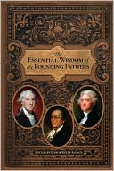 Book cover image of The Essential Wisdom of the Founding Fathers by Carol Kelly-Gangi, ed. Carol