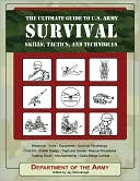 Department of the U.S. Army: The Ultimate Guide to U.S. Army Survival Skills, Tactics & Techniques: Weapons/Tools/Equipment/Survival Psychology/First Aid/Shelter Design/Traps & Snares/Rescue Procedures/Treating Shock/ Mountaineering/Close Range Combat