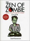 Book cover image of Zen of Zombie: Better Living Through the Undead by Scott Kenemore